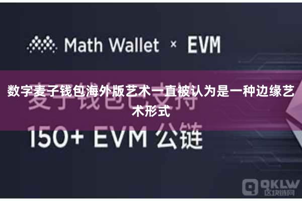 数字麦子钱包海外版艺术一直被认为是一种边缘艺术形式
